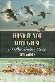 Honk If You Love Geese and Other Hunting Stories