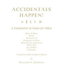 ACCIDENTALS HAPPEN! A Compilation of Scales for Viola in One Octave: Major & Minor, Modes, Dominant 7th, Pentatonic & Ethnic, Diminished & Augmented, Whole Tone, Jazz & Blues, Chromatic