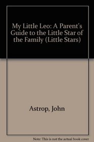 My Little Leo: A Parent's Guide to the Little Star of the Family (Little Stars)