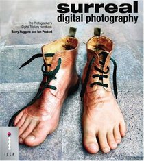 Surreal Digital Photography: The Photographer's Digital Trickery Handbook