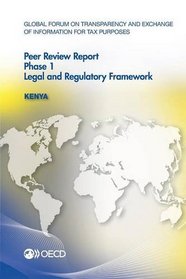 Global Forum on Transparency and Exchange of Information for Tax Purposes Peer Reviews: Kenya 2013:  Phase 1: Legal and Regulatory Framework