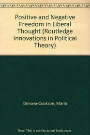 Positive and Negative Freedom in Liberal Thought (Routledge Innovations in Political Theory)