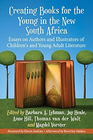 Creating Books for the Young in the New South Africa: Essays on Authors and Illustrators of Children's and Young Adult Literature