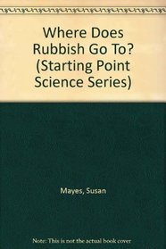 Where Does Rubbish Go To? (Starting Point Science Series)