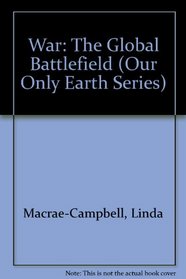 War: The Global Battlefield (Our Only Earth Ser.)