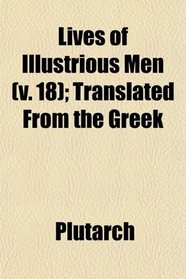 Lives of Illustrious Men (v. 18); Translated From the Greek
