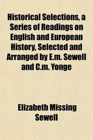 Historical Selections, a Series of Readings on English and European History, Selected and Arranged by E.m. Sewell and C.m. Yonge