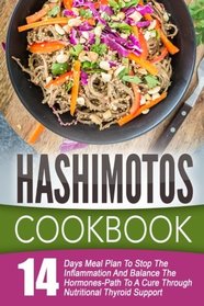 Hashimotos Cookbook: 14 Day Meal Plan To Stop The Inflammation And Balance The Hormones-Path To A Cure Through Nutritional Thyroid Support