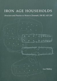 Iron Age Households: Structure and Practice in Western Denmark, 500BC-AD200 (JUTLAND ARCH SOCIETY)