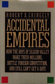 Accidental Empires: How the Boys of Silicon Valley Make Their Millions, Battle Foreign Competition and Still Can't Get a Date