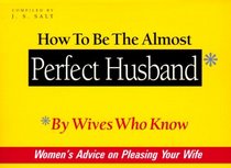 How to Be the Almost Perfect Husband: By Wives Who Know