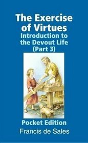 The Exercise of Virtues: Introduction to the Devout Life (Part 3) -- Unabridged Pocket Edition