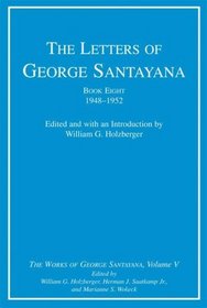 The Letters of George Santayana, Book Eight, 1948-1952: The Works of George Santayana, Volume V, Book Eight (George Santayana: Definitive Works) (Bk. 8)