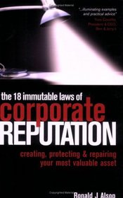 The 18 Immutable Laws of Corporate Reputation: Creating, Protecting and Repairing Your Most Valuable Asset
