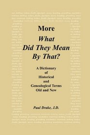 More What Did They Mean by That?: A Dictionary of Historical and Genealogical Terms Old and New