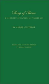 King of Rome: A Biography of Napoleon's Tragic Son
