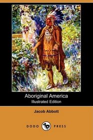 Aboriginal America (Illustrated Edition) (Dodo Press)