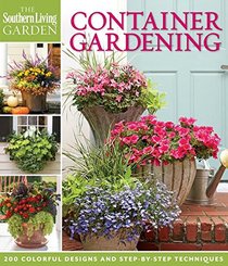 The Southern Living Garden: Container Gardening: 200 Colorful Designs and Step-by-Step Techniques