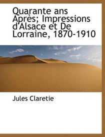 Quarante ans Aprs; Impressions d'Alsace et De Lorraine, 1870-1910