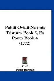 Publii Ovidii Nasonis Tristium Book 5, Ex Ponto Book 4 (1772) (Latin Edition)