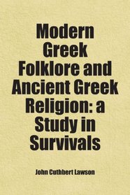 Modern Greek Folklore and Ancient Greek Religion: a Study in Survivals