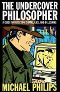 The Undercover Philosopher: A Guide to Detecting Shams, Lies, and Delusions
