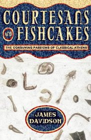 COURTESANS AND FISHCAKES: THE CONSUMING PASSIONS OF CLASSICAL ATHENS.