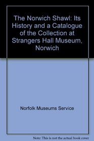 The Norwich Shawl: Its History and a Catalogue of the Collection at Stranger's Hall Museum, Norwich