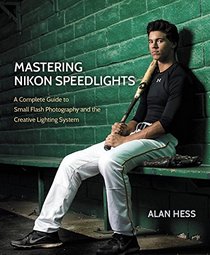 Mastering Nikon Speedlights: A Complete Guide to Small Flash Photography and the Creative Lighting System