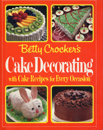 Betty Crocker's Cake Decorating with Cake Recipes for Every Occasion