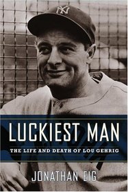 Luckiest Man : The Life and Death of Lou Gehrig