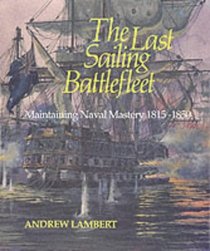 The Last Sailing Battlefleet: Maintaining Naval Mastery 1815-1850 (Conway's History of Sail)