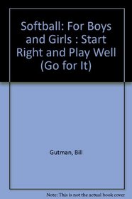 Softball: For Boys and Girls : Start Right and Play Well (Go for It)