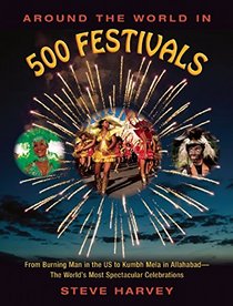 Around the World in 500 Festivals: From Burning Man in the US to Kumbh Mela in Allahabad?The World?s Most Spectacular Celebrations