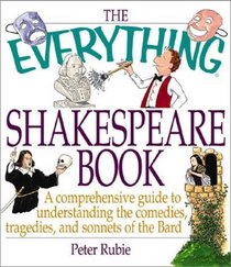 The Everything Shakespeare Book: A Comprehensive Guide to Understanding the Comedies, Tragedies and Sonnets of the Bard (Everything Series)