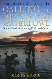 The Ultimate Guide to Calling and Decoying Waterfowl: Tips and Tactics for Hunting Ducks and Geese