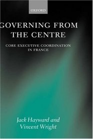 Governing from the Centre: Core Executive Coordiation in France
