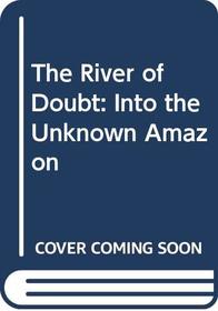 The River of Doubt: Into the Unknown Amazon