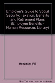 Employer's Guide to Social Security: Taxation, Benefits, and Retirement Plans (The Employee Benefits and Human Resources Library from Wiley Law Publ)