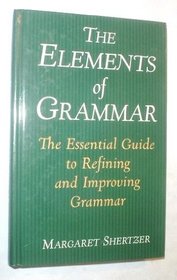 The Elements of Grammar: The Essential Guide to Refining and Improving Grammar