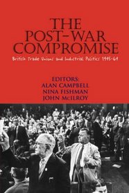 Post-War Compromise: British Trade Unions and Industrial Politics 1945-64