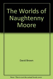 The Worlds of Naughtenny Moore