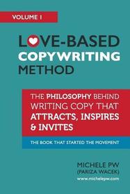 Love-Based Copywriting Method: The Philosophy Behind Writing Copy that Attracts, Inspires and Invites (Love-Based Business) (Volume 1)