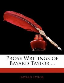 Prose Writings of Bayard Taylor ...