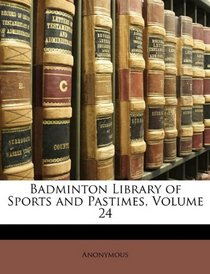 Badminton Library of Sports and Pastimes, Volume 24