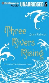 Three Rivers Rising: A Novel of the Johnstown Flood (Audio CD) (Unabridged)