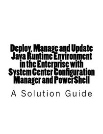 Deploy, Manage and Update Java Runtime Environment in the Enterprise with System Center Configuration Manager and PowerShell