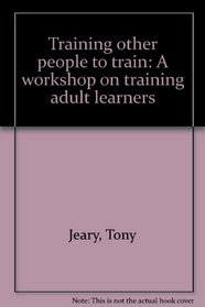 Training other people to train: A workshop on training adult learners