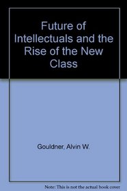 Future of Intellectuals and the Rise of the New Class
