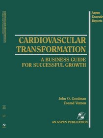 Cardiovascular Transformation: A Business Guide For Successful Growth (Aspen Executive Reports)